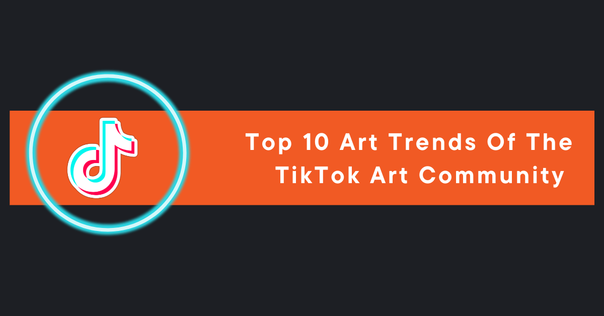 Top 10 Art Trends Of The TikTok Art Community