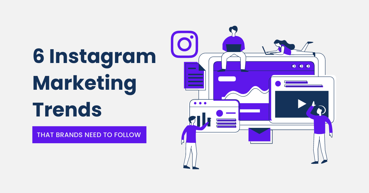 6 Instagram Marketing Trends that Brands Need to Follow